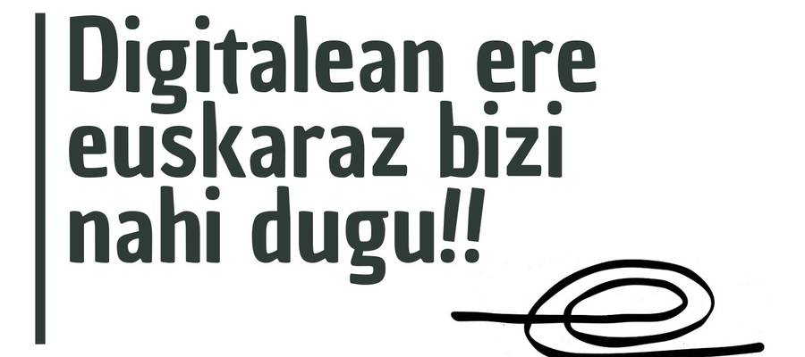 Digitalean ere euskaraz bizi nahi dugu!